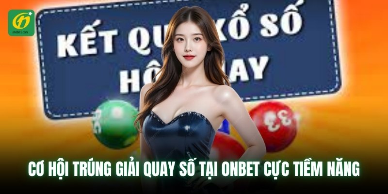 Cơ hội trúng giải quay số tại Onbet cực tiềm năng