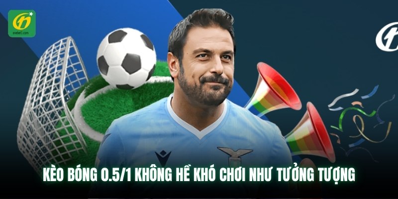 Kèo bóng 0.5/1 không hề khó chơi như tưởng tượng