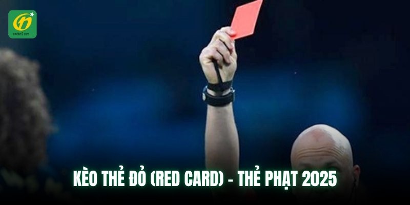 Kèo thẻ đỏ (Red Card) - thẻ phạt 2025
