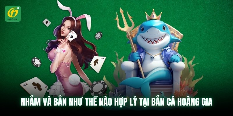 Nhắm và bắn như thế nào hợp lý tại bắn cá hoàng gia