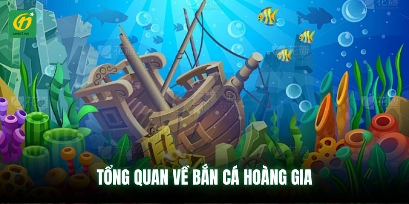 Tổng quan về bắn cá hoàng gia